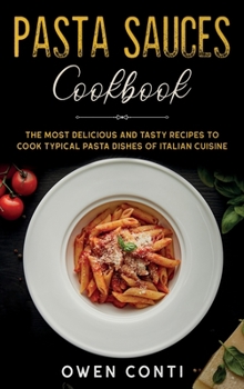 Hardcover Pasta Sauces Cookbook: The Most Delicious and Tasty Recipes to Cook Typical Pasta Dishes of Italian Cuisine Book