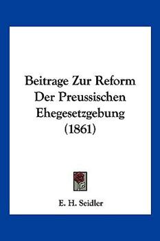 Paperback Beitrage Zur Reform Der Preussischen Ehegesetzgebung (1861) [German] Book