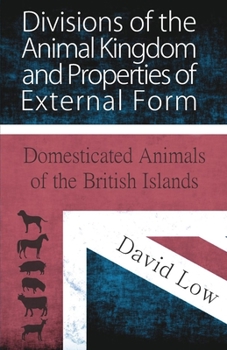 Paperback Divisions of the Animal Kingdom and Properties of External Form (Domesticated Animals of the British Islands) Book