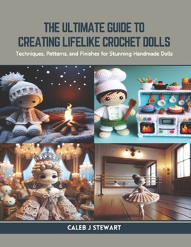 Paperback The Ultimate Guide to Creating Lifelike Crochet Dolls: Techniques, Patterns, and Finishes for Stunning Handmade Dolls Book