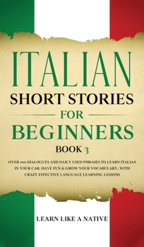 Hardcover Italian Short Stories for Beginners Book 3: Over 100 Dialogues and Daily Used Phrases to Learn Italian in Your Car. Have Fun & Grow Your Vocabulary, w Book