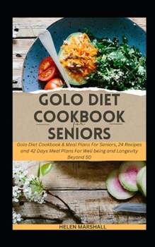 GOLO DIET COOKBOOK FOR SENIORS: Golo Diet Cookbook & Meal Plans For Seniors, 24 Recipes and 42 Days Meal Plans For Well being and Longevity Beyond 50. B0CNWH47N5 Book Cover