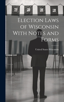 Hardcover Election Laws of Wisconsin With Notes and Forms Book