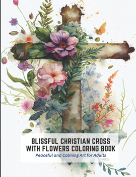 Paperback Blissful Christian Cross With Flowers Coloring Book: Peaceful and Calming Art for Adults Book