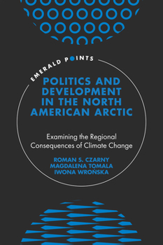 Hardcover Politics and Development in the North American Arctic: Examining the Regional Consequences of Climate Change Book