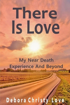 Paperback There Is Love: My Near Death Experience And Beyond Book