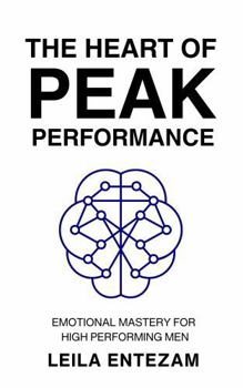 Hardcover The Heart of Peak Performance: Emotional Mastery for High Performing Men Book