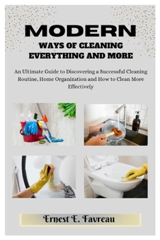 Paperback Modern Ways of Cleaning Everything and More: An ultimate guide to discovering a successful cleaning routine, home organization and how to clean more e Book