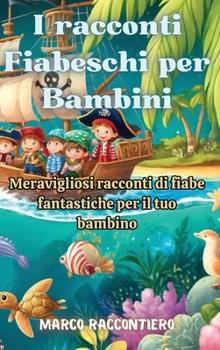 Hardcover I racconti Fiabeschi per Bambini: Meravigliosi racconti di fiabe fantastiche per il tuo bambino [Italian] Book