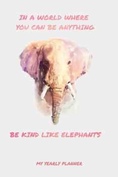 In A World Where You Can Be Anything Be Kind Like Elephants My Yearly Planner: Be Kind Like Elephants 2020 Daily Weekly Monthly Academic Planner & ... | Class Shedule For Student Or Teacher