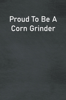 Paperback Proud To Be A Corn Grinder: Lined Notebook For Men, Women And Co Workers Book