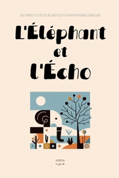 L'Éléphant et l'Écho: Histoires Courtes Bilingues Pour Apprendre l'Anglais (French Edition)