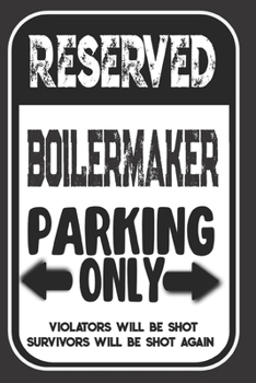 Paperback Reserved Boilermaker Parking Only. Violators Will Be Shot. Survivors Will Be Shot Again: Blank Lined Notebook - Thank You Gift For Boilermaker Book