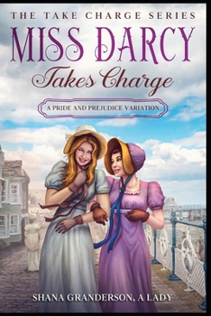 Miss Darcy Takes Charge - The Take Charge Series: A Pride & Prejudice Variation - Book #3 of the Take Charge Series