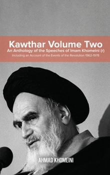 Hardcover Kawthar Volume Two: An Anthology of the Speeches of Imam Khomeini (r) Including an Account of the Events of the Revolution 1962-1978 Book
