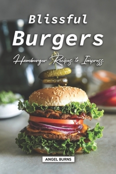 Paperback Blissful Burgers: Hamburger Recipes to Impress Book