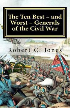 Paperback The Ten Best - and Worst - Generals of the Civil War Book