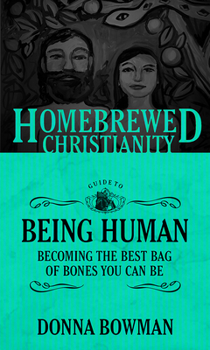 Paperback The Homebrewed Christianity Guide to Being Human: Becoming the Best Bag of Bones You Can Be Book