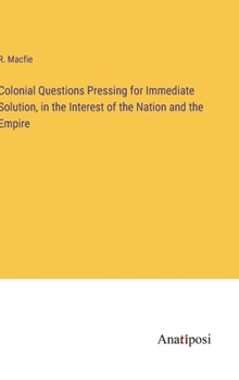 Hardcover Colonial Questions Pressing for Immediate Solution, in the Interest of the Nation and the Empire Book