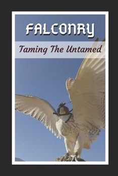 Falconry: Taming The Untamed: Themed Novelty Lined Notebook / Journal To Write In Perfect Gift Item (6 x 9 inches)