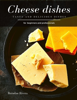 Cheese dishes: Tasty and Delicious dishes
