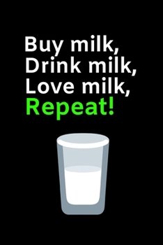 Buy Milk, Drink Milk, Love Milk, Repeat!: Funny Milk Lovers Notebook/Journal (6 X 9)