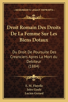 Paperback Droit Romain Des Droits De La Femme Sur Les Biens Dotaux: Du Droit De Poursuite Des Creanciers Apres La Mort du Debiteur (1884) [French] Book