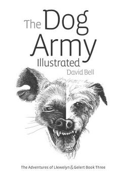 Paperback The Dog Army Illustrated: The Adventures Of Llewelyn and Gelert Illustrated Book Three Book