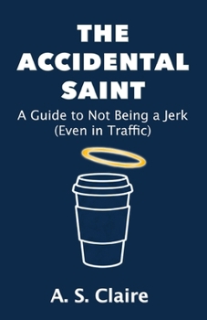 Paperback The Accidental Saint: A Guide to Not Being a Jerk (Even in Traffic) Book