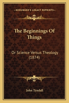 The Beginnings Of Things: Or Science Versus Theology