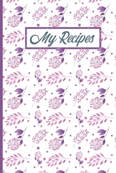 Paperback My Recipes: Pretty Florals Blank Recipe Journal Cookbook To Write Your Family Favourite Collection of Recipes Book