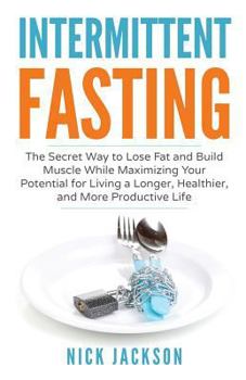 Paperback Intermittent Fasting: The secret way to lose fat, build muscle, and maximize your potential for living a longer, healthier, and more product Book