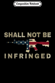 Composition Notebook: Shall Not Be Infringed - Second Amendment Lover  Journal/Notebook Blank Lined Ruled 6x9 100 Pages