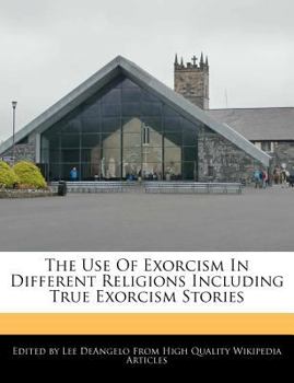 Paperback The Use of Exorcism in Different Religions Including True Exorcism Stories Book