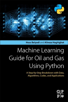 Paperback Machine Learning Guide for Oil and Gas Using Python: A Step-By-Step Breakdown with Data, Algorithms, Codes, and Applications Book