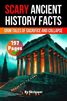 Paperback Scary Ancient History Facts: The Grim Tales of Sacrifice and Collapse (Skriuwer.com Edition) Book