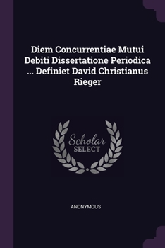 Paperback Diem Concurrentiae Mutui Debiti Dissertatione Periodica ... Definiet David Christianus Rieger Book