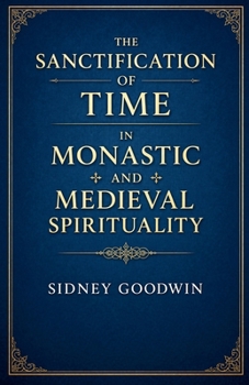 Paperback The Sanctification of Time in Monastic and Medieval Spirituality Book