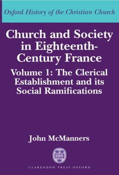Church and Society in Eighteenth-Century France, Vol 1: The Clerical Establishment and its Social Ramification - Book #1 of the Church and Society in Eighteenth-Century France