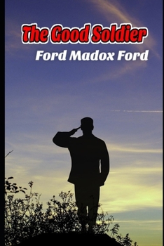 The Good Soldier by Ford Madox Ford "Unabridged & annotated Volume"