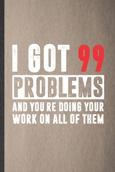 Paperback I Got 99 Problems and You're Doing Your Work on All of Them: Blank Funny Math Teacher Student Lined Notebook/ Journal For Math Lover Geek, Inspiration Book