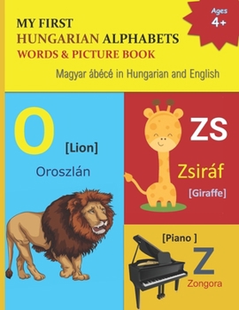 Paperback My First Hungarian Alphabets Words & Picture Book: 44 Hungarian Alphabets with Hungarian word phonetics Picture with English Translations Magyar ábécé Book