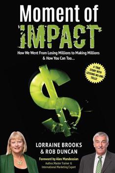Moment of Impact: How We Went From Losing Millions to Making Millions & How You Can Too...