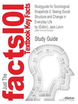 Studyguide for Sociological Snapshots 5 : Seeing Social Structure and Change in Everyday Life by (Editor), Jack Levin, ISBN 9781412956499