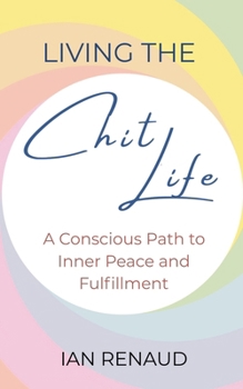 Paperback Living The Chit Life: A Conscious Path to Inner Peace and Fulfillment Book