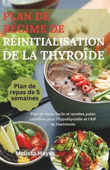 Paperback Plan De Régime De Réinitialisation De La Thyroïde: Plan de repas facile et recettes paléo curatives pour l'hypothyroïdie et l'AIP de Hashimoto [French] Book