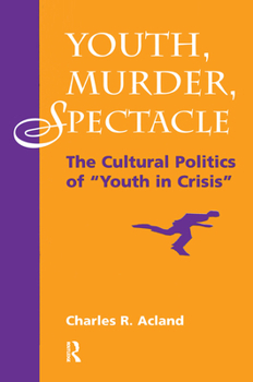 Youth, Murder, Spectacle: The Cultural Politics of ""youth in Crisis""