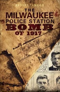 Paperback The Milwaukee Police Station Bomb of 1917 Book