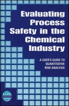 Evaluating Process Safety in the Chemical Industry: A User's Guide to Quantitative Risk Assessment (Ccps Concept Book)