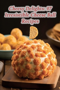 Paperback Cheesy Delights: 97 Irresistible Cheese Ball Recipes Book